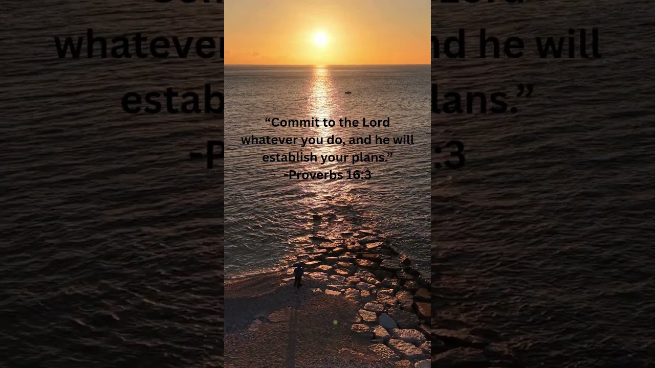 “Commit to the Lord whatever you do, and he will establish your plans.” -Proverbs 16:3 