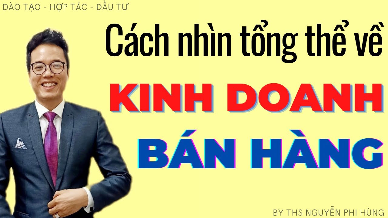 Cách nhìn tổng thể về kinh doanh, bán hàng - youtube