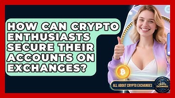 How Can Crypto Enthusiasts Secure Their Accounts on Exchanges? - All About Crypto Exchanges