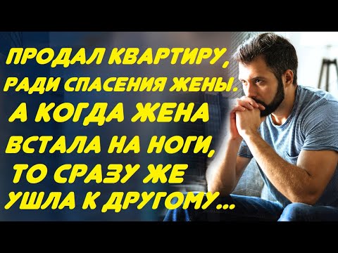 Продал Квартиру, Ради Спасения Любимой Жены. А Когда Она Встала На Ноги, То Сразу Же Ушла К Другому.