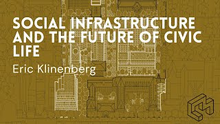 Eric Klinenberg (New York University) « Social Infrastructure and the Future of Civic Life »