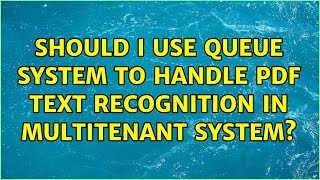 Should I use queue system to handle PDF text recognition in multitenant system? (2 Solutions!!)