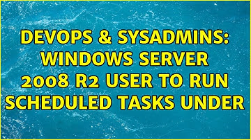 DevOps & SysAdmins: Windows Server 2008 R2 User to Run Scheduled Tasks Under (3 Solutions!!)
