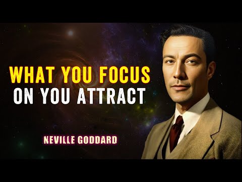 What You Focus On, You Attract - NEVILLE GODDARD