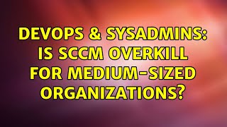 DevOps & SysAdmins: Is SCCM overkill for medium-sized organizations? (4 Solutions!!)