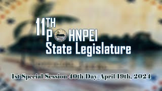 11th Pohnpei Legislature First Special Session 40th Day_04192024