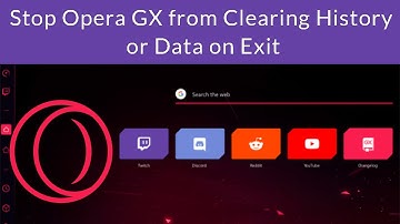 How to Stop Opera GX from Clearing History or Data on Exit?