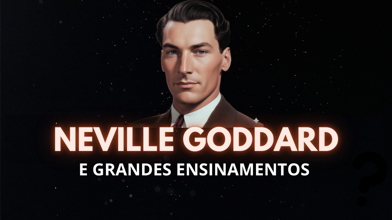ENTENDA E VENÇA!!! Neville Goddard.