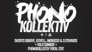 Daddys Groove, Axwell, Ingrosso & Edwards - Wild Sunrise (Phonokollektiv Vocal Edit)