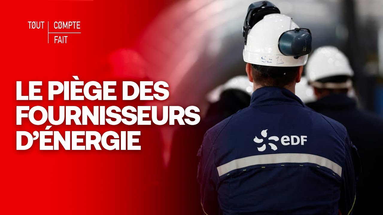Comment les fournisseurs d'énergie ARNAQUENT des milliers de Français ? - Tout Compte Fait