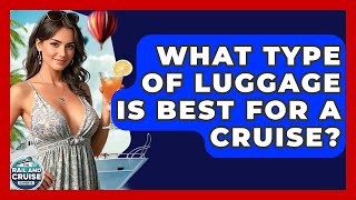 What Type Of Luggage Is Best For A Cruise? - The Rail and Cruise Experts screenshot 4