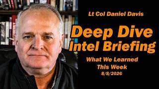 Deep DIve Intel Briefing 8/8/2026   Lt Col Daniel Davis