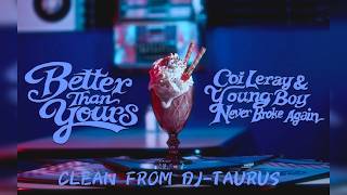 BETTER THAN YOURS BY COI LERAY FT YOUNGBOY NEVER BROKE AGAIN (CLEAN FROM DJ-TAURUS)