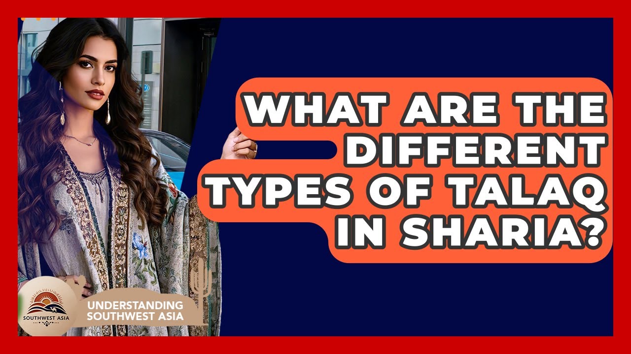 What Are The Different Types Of Talaq In Sharia? - Understanding Southwest Asia
