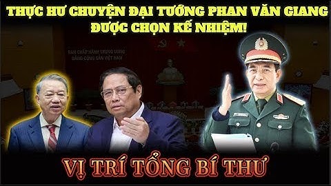 🔴Đại tướng Phan Văn Giang – Ứng viên cho chức vụ Tổng Bí thư: Thực Hư Câu Chuyện Này Thế Nào?