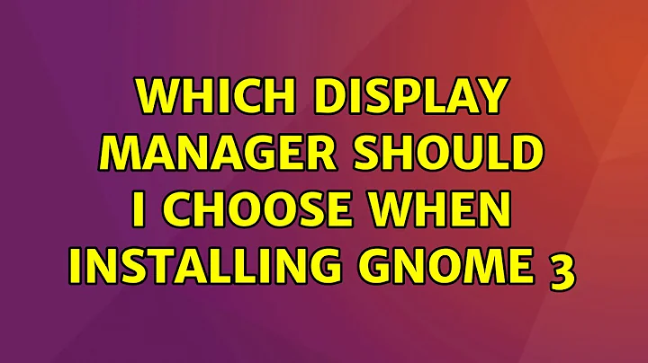 Ubuntu: Which display manager should I choose when installing Gnome 3