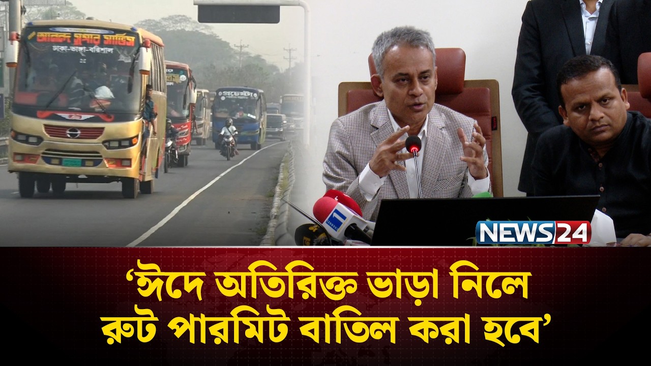 ঈদে অতিরিক্ত ভাড়া নিলে রুট পারমিট বাতিল করা হবে: সড়ক পরিবহন মন্ত্রী | Eid Journey | NEWS24
