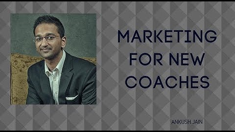 Ankush Jain - Marketing for new coaches