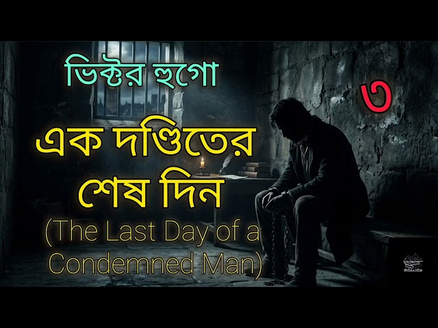 এক দণ্ডিতের শেষ দিন- ৩ | ভিক্টর হুগো | Victor Hugo | The Last Day of a Condemned Man | অডিওবুক