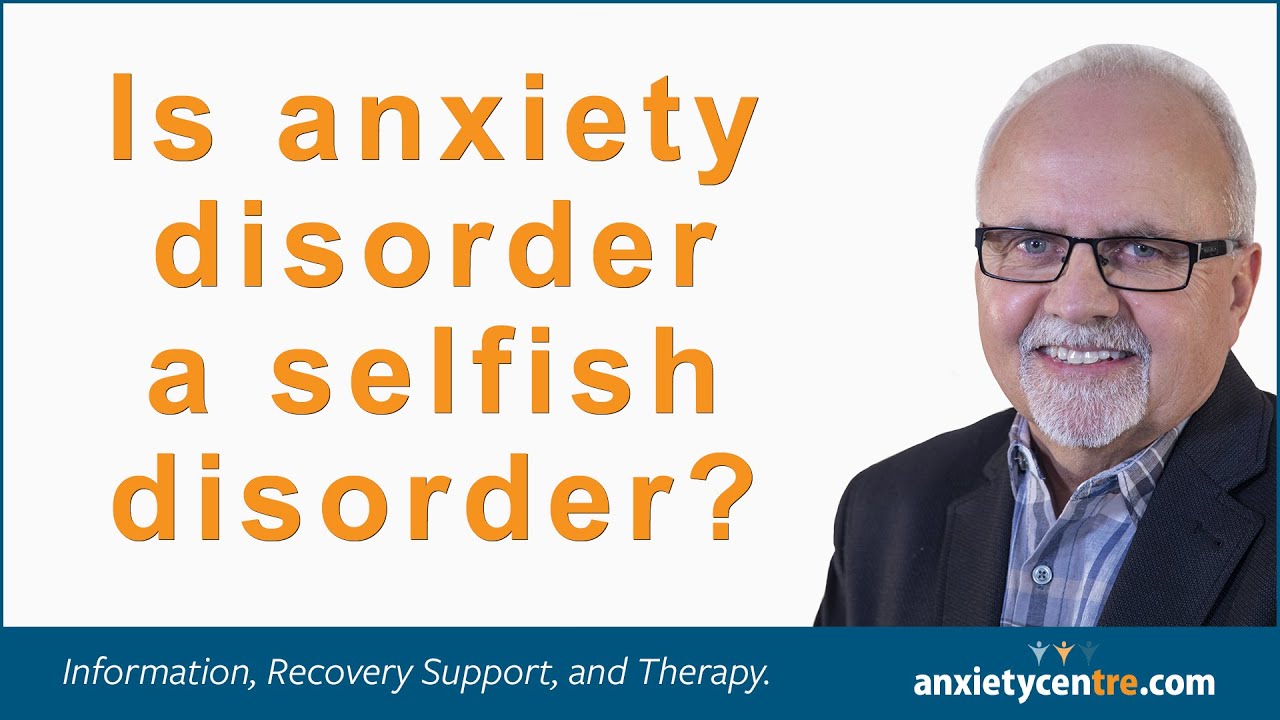 Is Anxiety Disorder A Selfish Disorder?