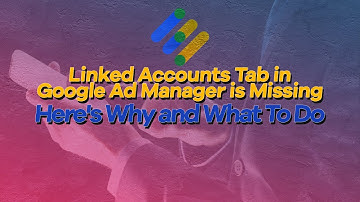 Linked Accounts Tab Is Missing From Your Google Ad Manager Account? Here