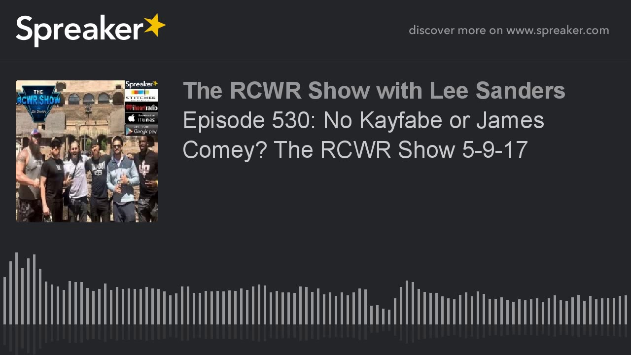 Episode 530: No Kayfabe or James Comey Fired? The RCWR Show 5-9-17