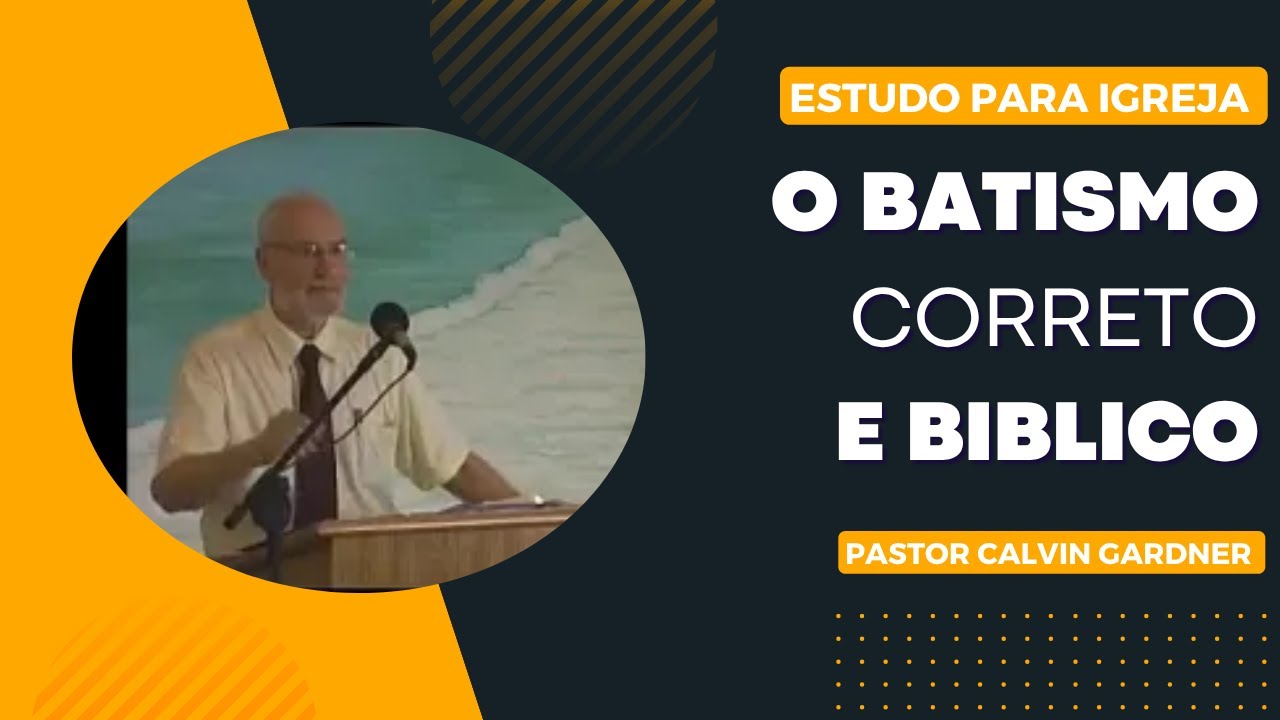 O Batismo Correto e Bíblico - Saudoso Pastor Calvin Gardner