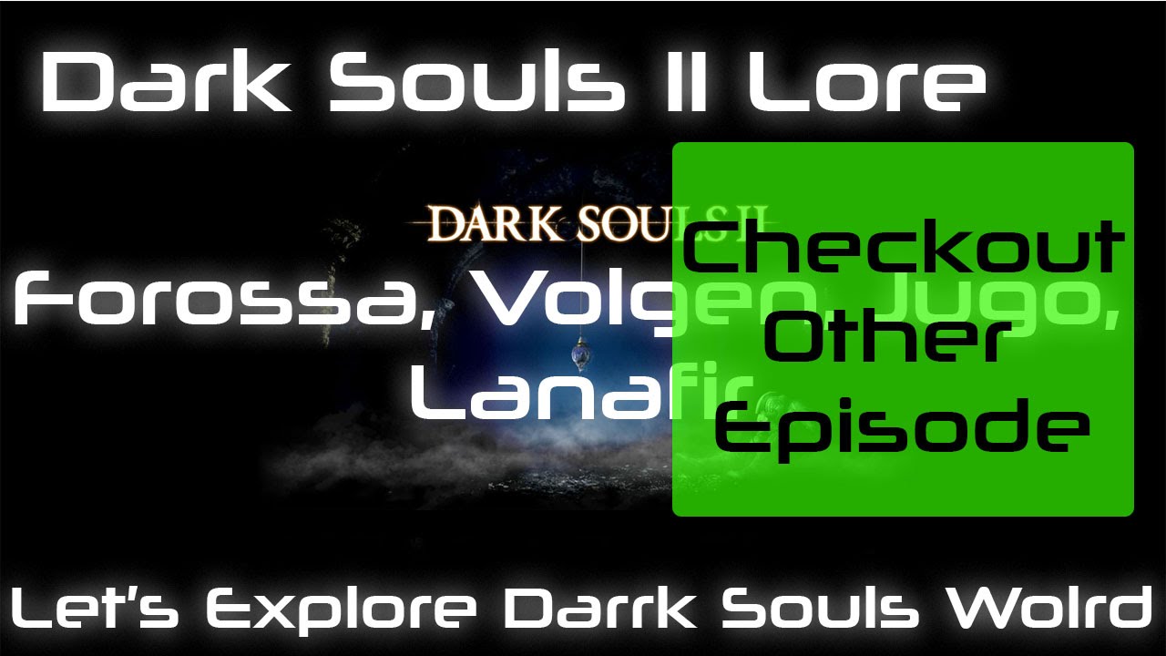 Dark Souls 2 Lore  Forossa, Volgen, Jugo, and Lanafir
