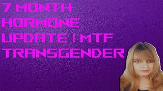 7 Month Hormone Update | MTF Transgender