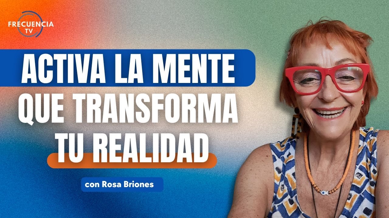 Activa la Mente que Transforma tu Realidad con Rosa Briones - YouTube