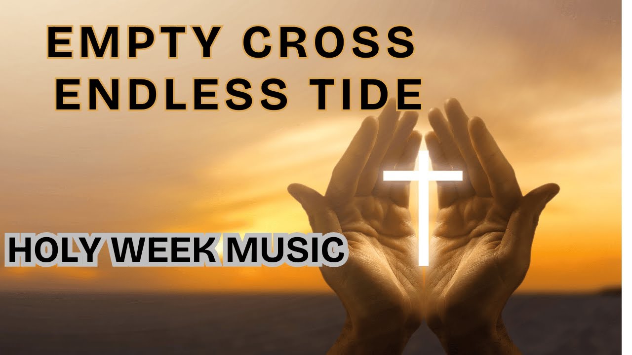 EMPTY CROSS ENDLESS TIDE- Holy Week Music