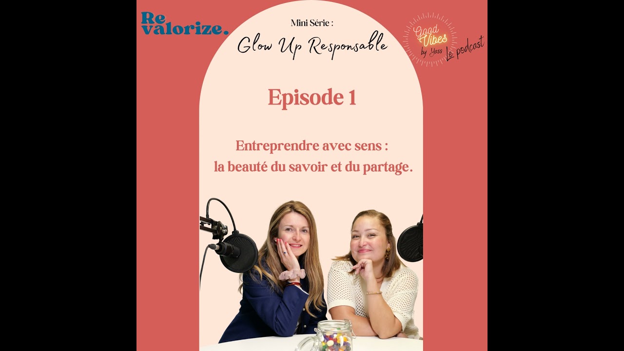 #1 Mini série - Glow Up Responsable- Entreprendre avec sens : la beauté du savoir et du partage