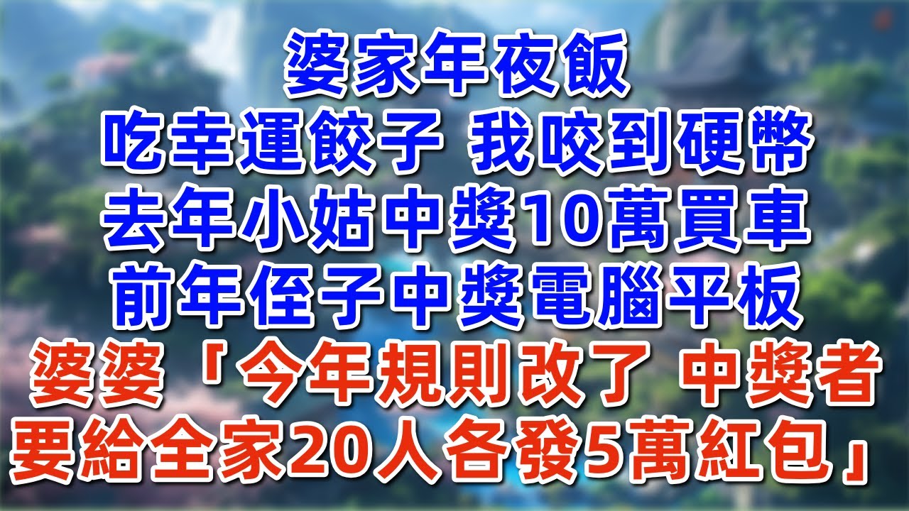 年夜飯吃幸運餃子，我咬到硬幣。去年小姑中獎，公婆給10萬買車。前年侄子中獎，得了電腦平板。婆婆「今年規則改了，中獎者要給全家20人各發5萬紅包」 #夜讀人生 #大橘講故事 #情感故事 #講故事