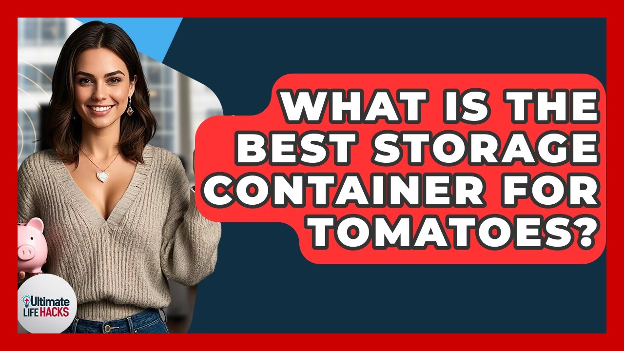 What Is The Best Storage Container For Tomatoes? - Ultimate Life Hacks