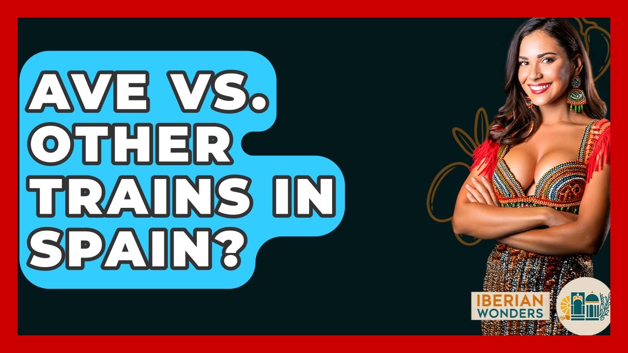 AVE Vs. Other Trains In Spain? - Iberian Wonders