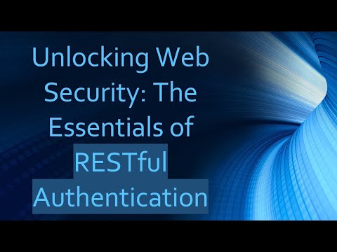 Unlocking Web Security: The Essentials of RESTful Authentication