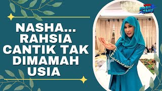 Nasha... Rahsia Cantik Tak Dimamah Usia