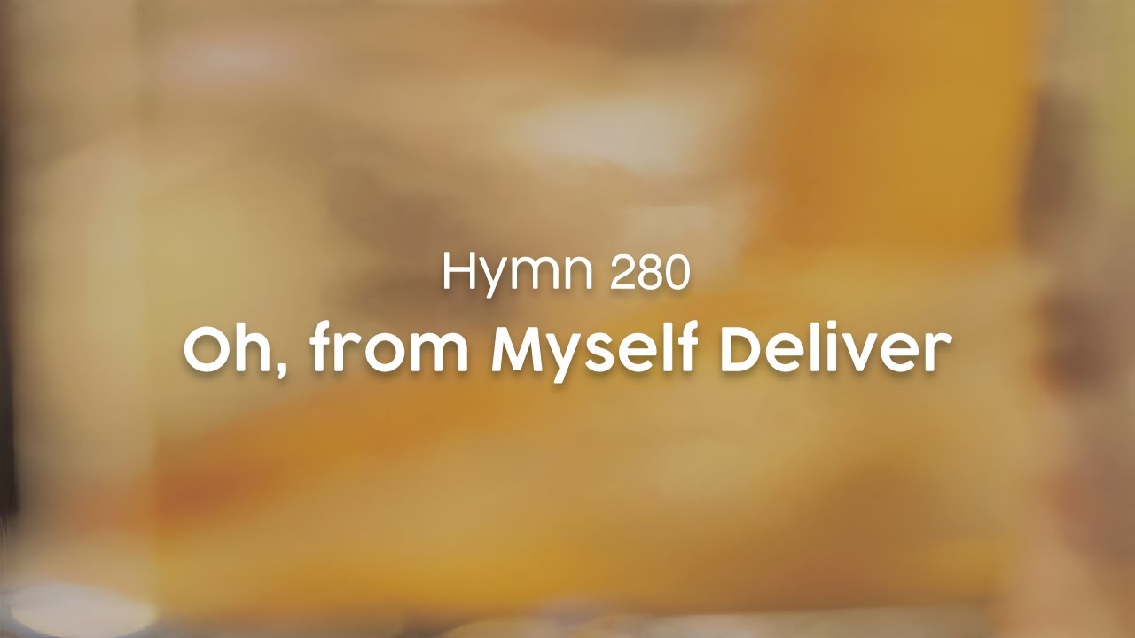 Oh from Myself Deliver   Hymn 280