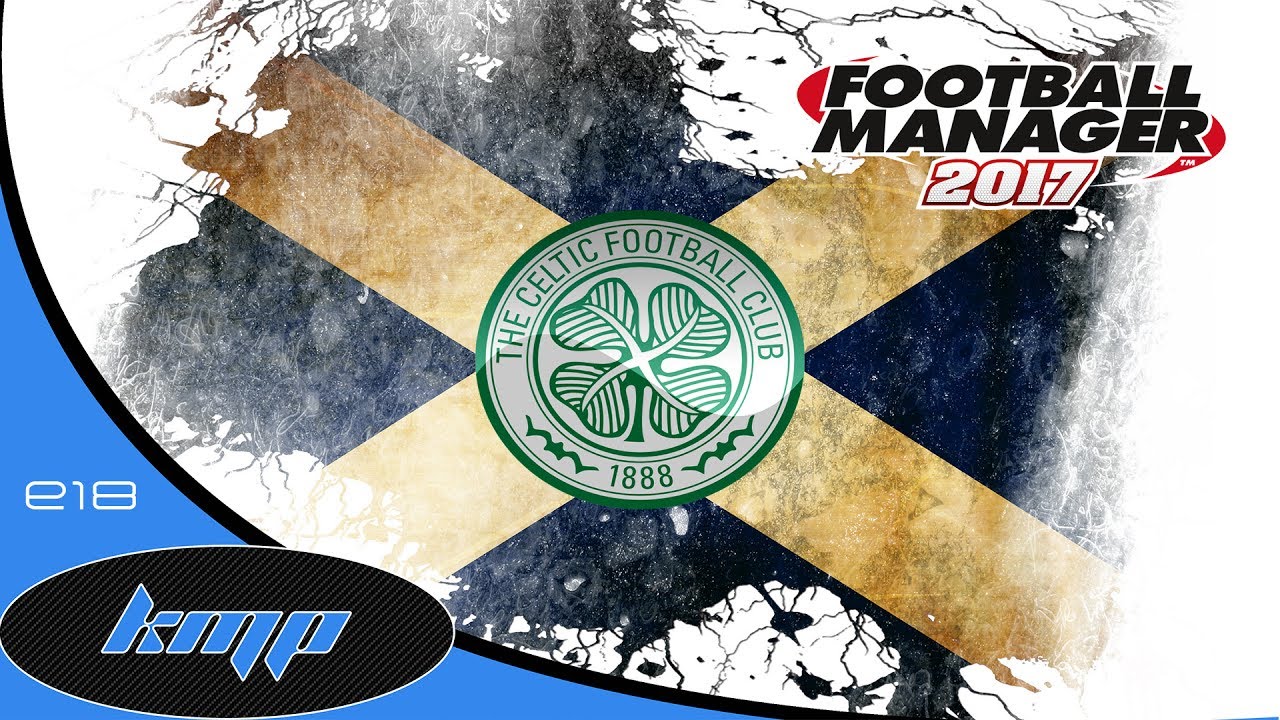 Lets Play Football Manager 2017 The Journeyman C4E18 Celtic win the League? FM17 FM2017