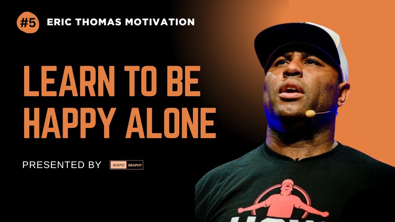 ERIC THOMAS | Learn to Be Happy Alone – Stop Needing Their Love | Eric Thomas Motivation