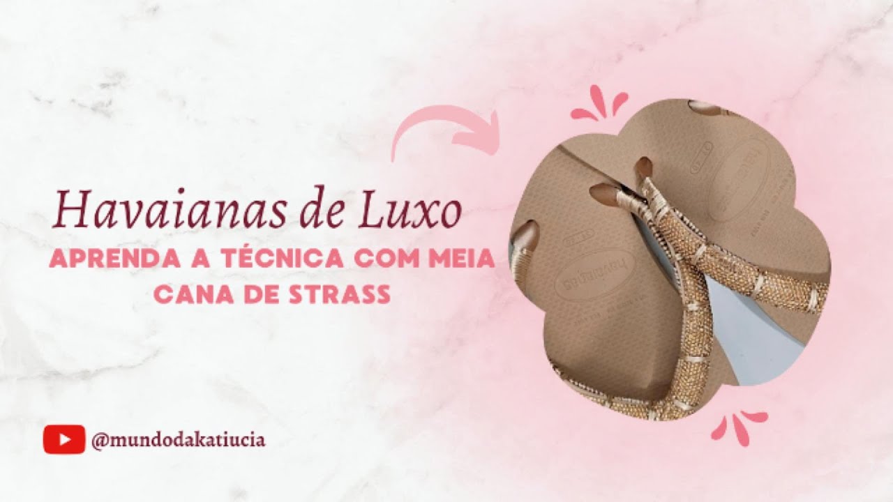 HAVAINAS DE LUXO! Aprenda a Técnica com Meia Cana de Strass | Mundo da Katiucia
