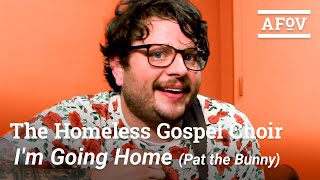 Video thumbnail of "THE HOMELESS GOSPEL CHOIR - I'm Going Home [PAT THE BUNNY] | A Fistful Of Vinyl"