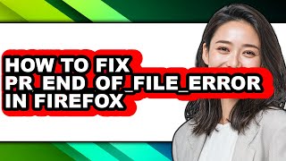 How To Fix Pr end of file error In Firefox  Easy Guide