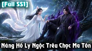 (Full SS1) Nàng Hồ Ly Ngốc Vô Tình Trêu Chọc Ma Tôn | Pi Studio Bộ 401