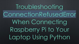 Troubleshooting ConnectionRefusedError When Connecting Raspberry Pi to Your Laptop Using Python
