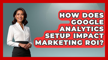 How Does Google Analytics Setup Impact Marketing ROI? - Modern Marketing Moves