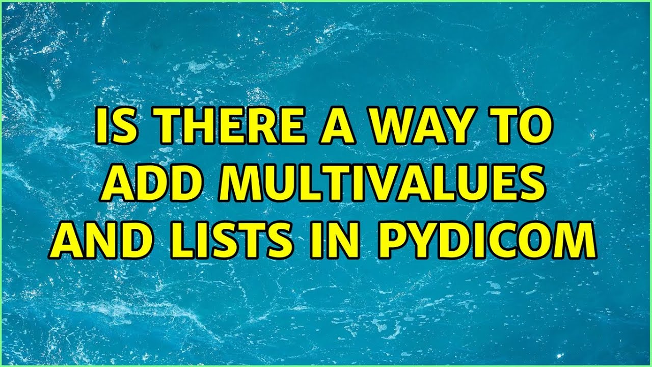 Is there a way to add MultiValues and lists in pydicom