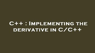 C++ : Implementing the derivative in C/C++ screenshot 3