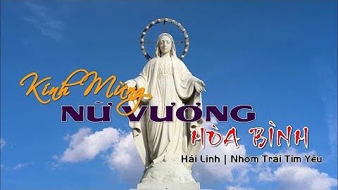 KÍNH MỪNG NỮ VƯƠNG HÒA BÌNH Lyrics | Sáng Tác: Hải Linh | Ca Sỹ: Nhóm Trái Tim Yêu