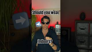 Should you wear sunglasses indoors?